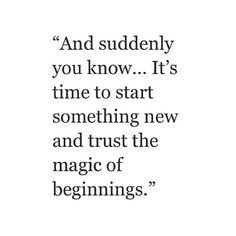 a quote that says and suddenly you know it's time to start something new and trust the magic of beginnings