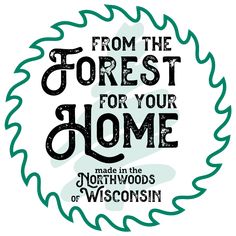 the words from the forest for your home made in the north woods of wisconsin on a white background