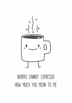 a coffee cup with the words words cannot't espresso how much you mean to me