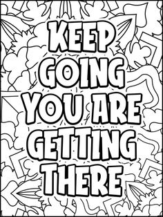 a coloring page with the words, keep going you are getting there in black and white