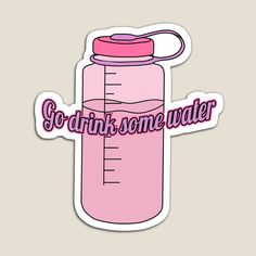 a pink plastic water bottle with the words go drink some water on it sticker