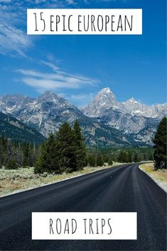 an empty road with mountains in the background and text overlay that reads 15 epic european road trips