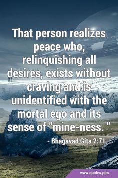 a quote from bhagava gita that reads, that person realizes peace who religns