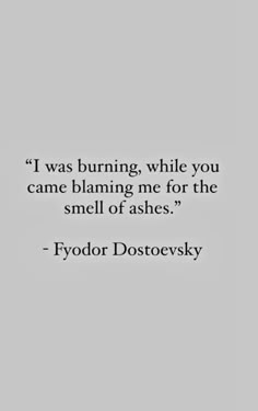 a quote from fyodor dostoevsky about burning while you came claiming me for the smell of ashes