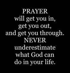 a black and white quote with the words prayer will get you in, get you out, and get you through never underestinate what god can do in your life