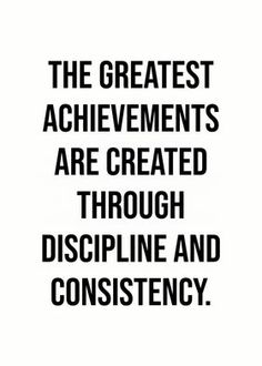 the greatest achievements are created through discipline and constistency quote on white background