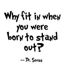 a quote from dr seuss about why if in when you were born to stand out