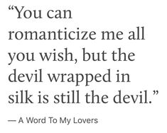 a quote that reads you can romanticize me all you wish, but the devil wrapped in silk is still the devil