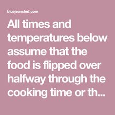 a quote that reads, all times and temperatures below assume that the food is flipped over halfway through the cooking time orth