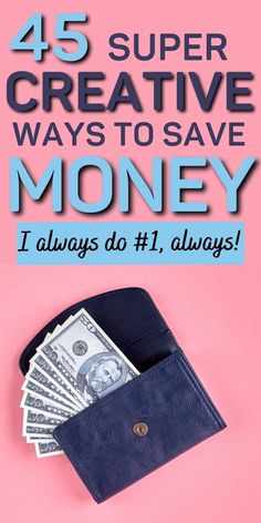 a wallet with money in it and the words, 45 super creative ways to save money