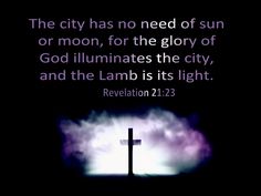 a cross with the words, the city has no need of sun or moon, for the glory of god illuminates the city, and the lamb is its light