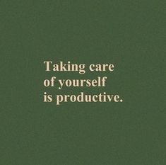 a green background with the words taking care of yourself is produtive on it