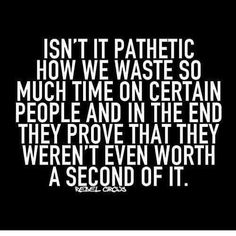 a quote that says, isn't it patriotic how we waste so much time on certain people and in the end they prove that they even worth