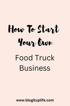 a pink background with the words how to start your own food truck business on it