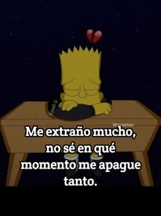 a cartoon character sitting at a table with the caption'me extrano much, no se en que momento me apague tanto