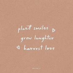 the words plant smiles, grow laughter, harvest love are written in white on a brown background