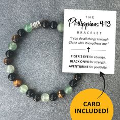 This listing is for one bracelet made with stones inspired by the Bible verse Philippians 4:13 -- you choose the size and style!   THE BEADS  This bracelet feature a mix of stone beads: Tiger's Eye, Black Onyx, and Aventurine. It makes a great encouragement gift for someone of Christian or Catholic faith.  The crystal stone beads are polished and have lovely color and shine. All measure 6mm. Please note that natural beads vary in color and texture. Each bead is special, and you will be getting a Bible Verse Philippians, Bible Verse Jewelry, Encouragement Gift, Faith Jewelry, Philippians 4 13, Faith Gifts, Encouragement Gifts, Small Gift Bags, Philippians 4