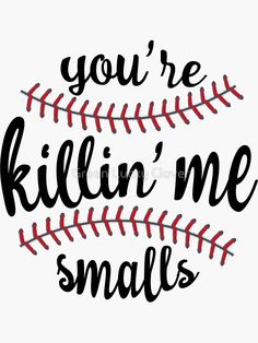 you're killin'me smalls baseball quote