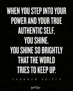 a quote that says when you step into your power and your true authentic self, you shine