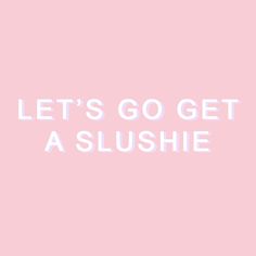 a pink background with the words let's go get a slushie