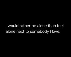 Better to be alone than feel alone When They Start Being Distant, Reasons To Stay Single, Going Through Things Alone, Doing Everything Alone, Alone Quotation, Unwanted Quotes, Alone Is Better, Doing It Alone, Dj Quotes