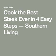 the words cook the best steak ever in 4 easy steps southern living on a gray background