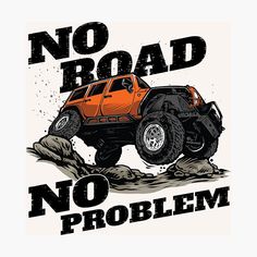 an orange monster truck driving down a hill with the words no road, no problem