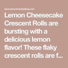 lemon cheesecake crescent rolls are bursting with a delicious lemon flavor these flaky crescent rolls are f