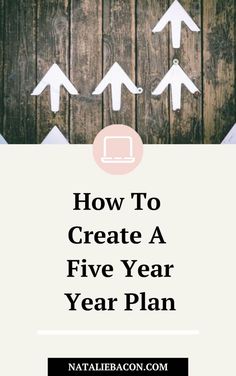 the text how to create a five year plan on top of an image of arrows