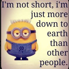 a yellow and blue minion with glasses on it's head, saying i'm not short, i'm just more down to earth than other people