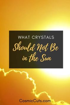 the sun with text that reads, what crystals should not be in the sun