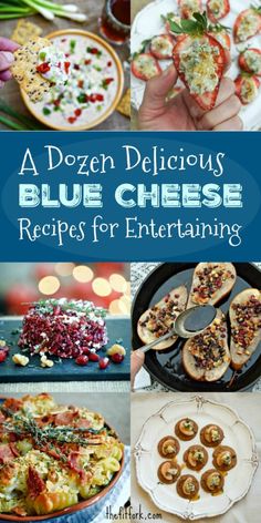 blue cheese recipes for entertaining with text that reads, a dozen delicious blue cheese recipes for entertaining