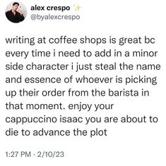 a tweet from alex crespo on writing at coffee shops is great bc every time i need to add in a minor side character