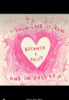 a drawing with words written on it that says, i know love is real because i existt and im foll