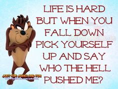 an image of a cartoon character saying life is hard but when you fall down pick yourself and say who the hell pushed me?