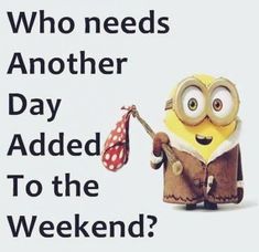 a minion holding a red flag with the words who needs another day added to the weekend?