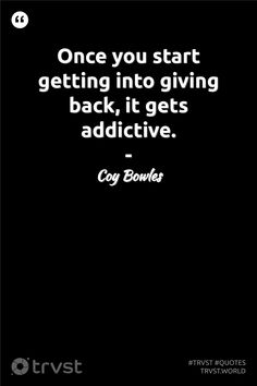 a black and white photo with the words, once you start getting into giving back, it