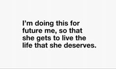 a quote that reads i'm doing this for future me, so that she gets to live the life that she deserves