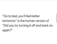 the text reads, go to bed, you'll feel better tomorrow is the human version of did you try turning it off and back on again?