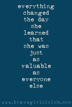 a quote that says everything changed the day she learned that she was just valuable as everyone else