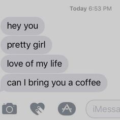 two texts that say they're pretty girl and love of my life can i bring you a coffee