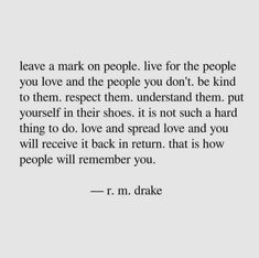 a quote that reads leave a mark on people live for the people you love and the people you don't be kind to them