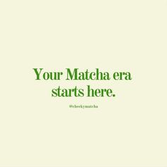 a green and white photo with the words your matcha era starts here on it