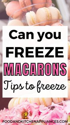 macarons are stacked on top of each other with the words can you freeze macaroons?