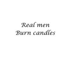 the words real men burn candles written in black ink