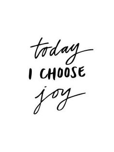 the words today i choose joy written in black ink