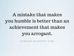 an image with the quote a mistake that makes you humble is better than an achievement that makes you arrogant