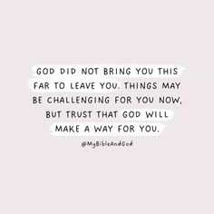 a quote that says god did not bring you this far to leave you things may be challenging for you now, but trust that god will make a way for you