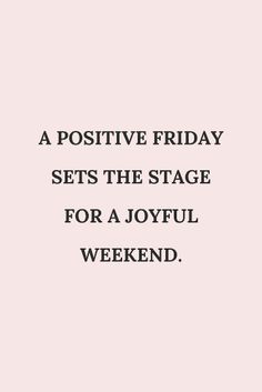 a quote that says, a positive friday sets the stage for a joyful weekend