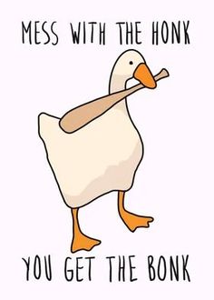 a cartoon duck with the words mess with the honk you get the honk